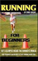 Running For Beginners: Get A Glimpse Inside The Runner's World: Your Training Plan On How To Start Running Injury Free