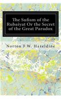 The Sufism of the Rubaiyat Or the Secret of the Great Paradox