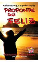 Proponte Ser Feliz - Resolution to Be Happy Edici�n Biling�e Espa�ol - Ingl�s: Pinta Una Sonrisa En Tu Rostro Todos Los D?as Y Elimina El Estr?s Y La Ansiedad Para Siempre. 30 Conductas Proactivas de Auto-Ayuda Para Mejorar Tu (Serie Guía de Vida)