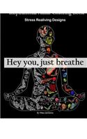 Inspirational Adult Coloring Book: Hey You, Just Breathe. Stress Realiving Design: Hey You, Just Breathe. Stress Realiving Design