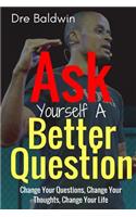 Ask Yourself A Better Question