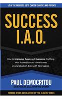 Success I.A.O.: How to Improvise, Adapt, and Overcome to Succeed in Any Situation. With Action Plans to Make Money Even with Zero Capital(English)