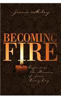 Becoming Fire: Experience the Presence of Jesus Every Day