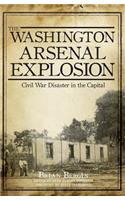 The Washington Arsenal Explosion: Civil War Disaster in the Capital