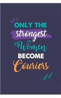 Only the Strongest Women Become Couriers: A 6x9 Inch Softcover Diary Notebook With 110 Blank Lined Pages. Journal for Couriers and Perfect as a Graduation Gift, Christmas or Retirement Prese