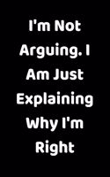 I'm Not Arguing. I Am Just Explaining Why I'm Right