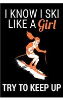 I Know I Ski Like A Girl Try To Keep Up: Ski Lover Gifts - Small Lined Journal or Notebook - Christmas gift ideas, Ski journal gift - 6x9 Journal Gift Notebook with 119 Lined Pages