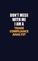Don't Mess With Me I Am A Trade Compliance Analyst: Career journal, notebook and writing journal for encouraging men, women and kids. A framework for building your career.