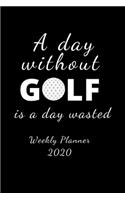 A Day Without Golf Is A Day Wasted: 2020 Golf Themed Weekly Planner. Gift for Dad, Husband Grandad, Father's Day, Christmas, Birthday, Boyfriend