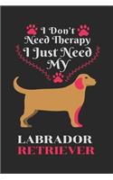 I Don't Need Therapy I Just Need Labrador Retriever: Best Gift for Labrador Retriever Lovers, 6x9 inch 100 Pages Christmas & Birthday Gift / Journal / Notebook / Diary