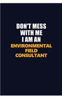 Don't Mess With Me Because I Am An Environmental Field Consultant: Career journal, notebook and writing journal for encouraging men, women and kids. A framework for building your career.