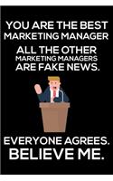 You Are The Best Marketing Manager All The Other Marketing Managers Are Fake News. Everyone Agrees. Believe Me.: Trump 2020 Notebook, Presidential Election, Funny Productivity Planner, Daily Organizer For Work, Schedule Book