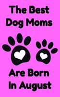 The Best Dog Moms Are Born In August Journal Dog Lovers Gifts For Women/Men/Boss/Coworkers/Colleagues/Students/Friends/, Funny Dog Lover Notebook, Birthday Gift for Dog Mom: Lined Notebook / Journal Gift, 120 Pages, 6x9.