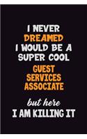I Never Dreamed I would Be A Super Cool Guest Services Associate But Here I Am Killing It: 6x9 120 Pages Career Pride Motivational Quotes Blank Lined Job Notebook Journal