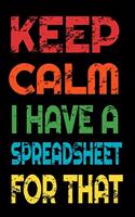 Keep Calm I Have A Spreadsheet For That