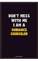 Don't Mess With Me, I Am A Guidance Counselor: Career Motivational Quotes 6x9 120 Pages Blank Lined Notebook Journal