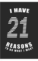 I Have 21 Reasons to Do What I Want Birthday Celebration Gift 21 Birth Anniversary: Lined Notebook / Journal Gift, 120 Pages, 6x9, Soft Cover, Matte Finish, Great Gift For Women, Men, Boys, Girls, Boss, Coworkers