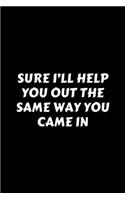 Sure I'll Help You Out The Same Way You Came In