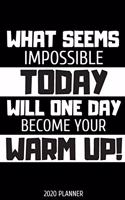 What seems impossible today will one day become your warm up. Planner 2020