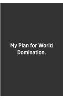 My Plan for World Domination.