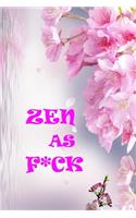 Zen as F*ck: A Journal for Practicing the Mindful Art of Not Giving a Sh*t 120 Lined Pages Inspirational Quote Notebook To Write In size 6x 9 inches