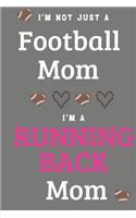 I'm Not Just A Football Mom I'm A Running Back Mom: Proud Football Mom Gifts - A Journal Or Notebook For Mothers of Players