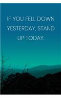 Inspirational Quote Notebook - 'If You Fell Down Yesterday, Stand Up Today.' - Inspirational Journal to Write in - Inspirational Quote Diary: Medium College-Ruled Journey Diary, 110 page, Lined, 6x9 (15.2 x 22.9 cm)