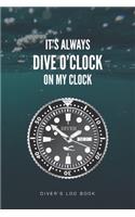 It's Always Dive O'Clock on My Clock Diver's Log Book: Track and plan your scuba dives with this vibrant journal with a detailed interior to log details