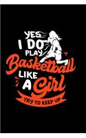 Basketball Notebook Yes I Do Play Basketball Like A Girl Try To Keep Up