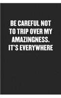Be Careful Not to Trip Over My Amazingness. It's Everywhere