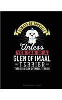 Always Be Yourself Unless You Can Be A Glen of Imaal Terrier Then Be A Glen of Imaal Terrier: Blank Sheet Music - 10 Staves