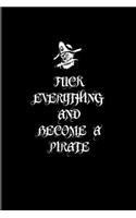 Fuck Everything And Become A Pirate