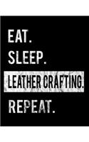 Eat Sleep Leather Crafting Repeat: 2020 Calendar Day to Day Planner Dated Journal Notebook Diary 8" x 10" 110 Pages Clean Detailed Book