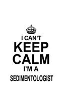 I Can't Keep Calm I'm A Sedimentologist: Best Sedimentologist Notebook, Sedimento Worker Journal Gift, Diary, Doodle Gift or Notebook - 6 x 9 Compact Size, 109 Blank Lined Pages