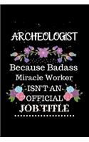 Archeologist Because Badass Miracle Worker Isn't an Official Job Title: Lined Journal Notebook Gift for Archeologist. Notebook / Diary / Thanksgiving & Christmas Gift For Archeologist