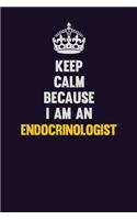 Keep Calm Because I Am An Endocrinologist