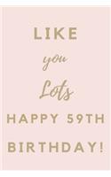 Like You Lots Happy 59th Birthday: 59th Birthday Gift / Journal / Notebook / Unique Birthday Card Alternative Quote