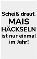 Scheiß drauf, Mais häckseln ist nur einmal im Jahr!: kariertes kleines Notizbuch größer als A6, kleiner als A5 zum Silo fahren für einen Landwirt oder Lohner in der Landwirtschaft als Geschenk