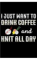 I Just Want To Drink Coffee And Knit All Day: Knitting lined journal Gifts Idea. Best Lined Journal gifts for Knitters who loves Knitting. This Funny Knit Lined journal Gifts is the perfect Line