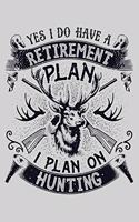 Yes I Do Have a Retirement Plan I Plan On Hunting: Hunting Lined Notebook, Journal, Organizer, Diary, Composition Notebook, Gifts for Hunters