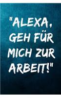 "Alexa, geh für mich zur Arbeit!": Notizbuch - Geschenke für Büro, Arbeitskollegen, Kollegen, Mitarbeiter