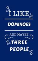 I Like Dominoes And Maybe Three People: Perfect Dominoes Gag Gift - Blank Lined Notebook Journal - 100 Pages 6 x 9 Format - Office Humour and Banter - Girls night Out - Birthday- Hen Stag 