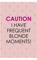 Caution I Have Frequent Blonde Moments!