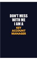 Don't Mess With Me I Am A Key Account Manager