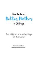 How to Be a Better Mother in 30 Days: by Sarah Bean