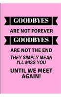 Goodbyes Are Not Forever Goodbyes Are Not the End They Simply Mean I'll Miss You Until We Meet Again!