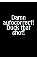 Damn Autocorrect! Duck That Shot!: A Lined Notebook for Your Everyday Needs!