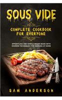 Sous Vide Complete Cookbook for Everyone: Effortless and Simple Recipe Book with Modern Techniques for Cooking at Home!