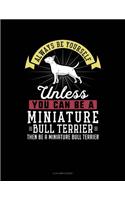 Always Be Yourself Unless You Can Be a Miniature Bull Terrier Then Be a Miniature Bull Terrier: 4 Column Ledger