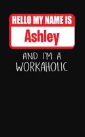 Hello My Name Is Ashley: And I'm a Workaholic Lined Journal College Ruled Notebook Composition Book Diary